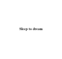 Sleep to dream