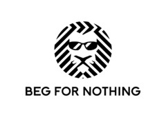 BEG FOR NOTHING