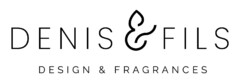 DENIS & FILS DESIGN & FRAGRANCES