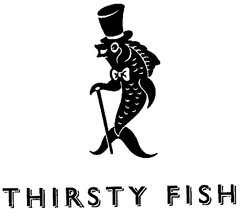 THIRSTY FISH