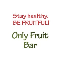 Stay healthy. Be fruitful! Only fruit bar