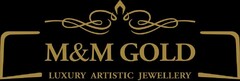 M & M GOLD LUXURY ARTISTIC JEWELLERY