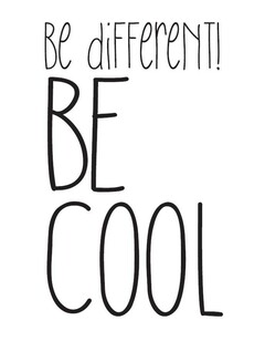 be different! BE COOL