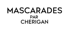 MASCARADES PAR CHERIGAN