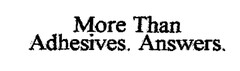 More Than Adhesives. Answers.