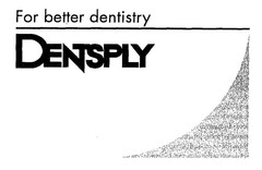 For better dentistry DENSPLY