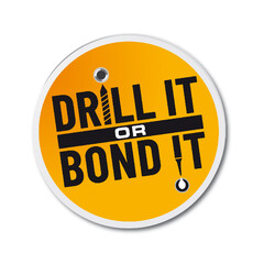 DRILL IT OR BOND IT