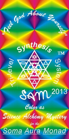 "Feel God About Yourself" Synthesis TM Tri-level Synthesis System SAM 2013 Color as Science Alchemy Mystery for the Soma Aura Monad