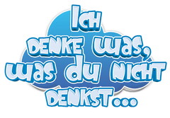 ICH DENKE WAS, WAS DU NICHT DENKST...