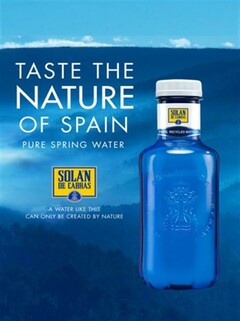 TASTE THE NATURE OF SPAIN PURE SPRING WATER SOLAN DE CABRAS A WATER LIKE THIS CAN ONLY BE CREATED BY NATURE