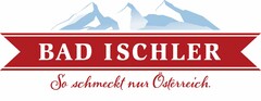 BAD ISCHLER So schmeckt nur Österreich