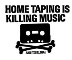 HOME TAPING IS KILLING MUSIC AND IT'S ILLEGAL