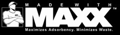 MADE WITH MAXX Maximizes Adsorbency. Minimizes Waste.