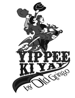 YIPPEE KI YAY by Old Gringo