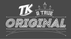 TK A TRUE ORIGINAL