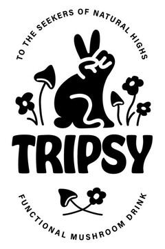 TO THE SEEKERS OF NATURAL HIGHS TRIPSY FUNCTIONAL MUSHROOM DRINK