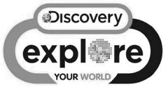 DISCOVERY EXPLORE YOUR WORLD