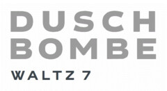 DUSCH BOMBE WALTZ 7