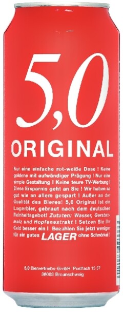 5,0 ORIGINAL
Nur eine einfache rot-weiße Dose! Keine goldene mit aufwändiger Prägung! Nur eine simple Gestaltung! Keine teure TV-Werbung! Diese Ersparnis geht an Sie! Wir haben so gut wie an allem gespart! Außer an der Qualität des Bieres! 5,0 Origin