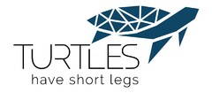 TURTLES HAVE SHORT LEGS
