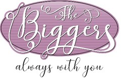 THE BIGGERS ALWAYS WITH YOU