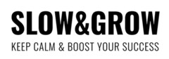 SLOW&GROW KEEP CALM & BOOST YOUR SUCCESS