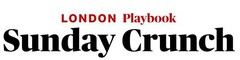 London Playbook Sunday Crunch