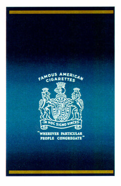 FAMOUS AMERICAN CIGARETTES .IN HOC SIGNO VINCES. "WHEREVER PARTICULAR PEOPLE CONGREGATE"