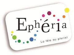 Ephéria La fête au pluriel