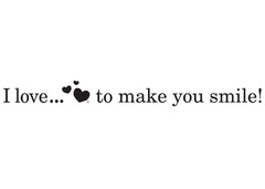 I LOVE TO MAKE YOU SMILE!