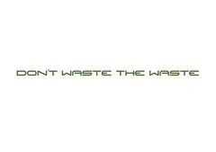 DON'T WASTE THE WASTE