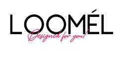 LOOMÉL  Designed For You!