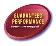 GUARANTEED PERFORMANCE every time you print