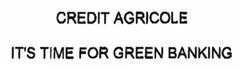 CREDIT AGRICOLE IT'S TIME FOR GREEN BANKING