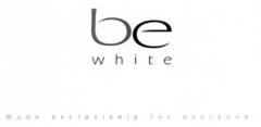 be white Made exclusively for everyone .