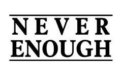 NEVER ENOUGH