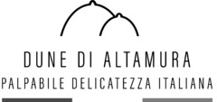 DUNE DI ALTAMURA PALPABILE DELICATEZZA ITALIANA