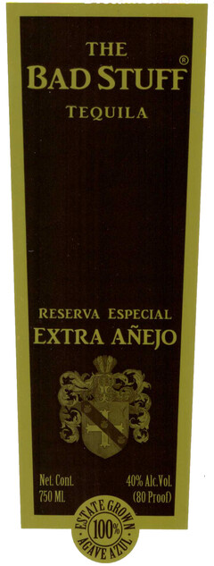 THE BAD STUFF TEQUILA RESERVA ESPECIAL EXTRA AÑEJO Net. Cont. 40% Alc. Vol. 750 Ml. (80 Proof) ESTATE GROWN 100% AGAVE AZUL