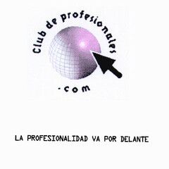 Club de profesionales .com LA PROFESIONALIDAD VA POR DELANTE