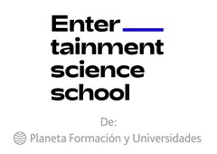 ENTERTAINMENT SCIENCE SCHOOL DE PLANETA FORMACION Y UNIVERSIDADES