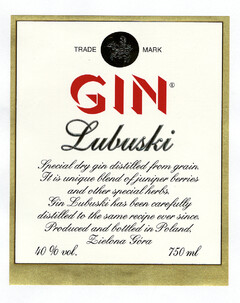 TRADEMARK GIN Lubuski Special dry gin distilled from grain. It is unique blend of juniper berries and other special herbs. Gin Lubuski has been carefully distilled to the same recipe ever since. Produced and bottled in Poland, Zielona Góra 40% vol. 7