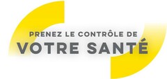 PRENEZ LE CONTRÔLE DE VOTRE SANTE