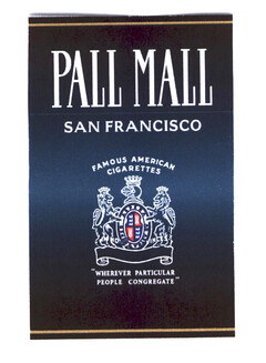 PALL MALL SAN FRANCISCO FAMOUS AMERICAN CIGARETTES "WHEREVER PARTICULAR PEOPLE CONGREGATE"