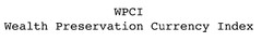 WPCI 
Wealth Preservation Currency Index