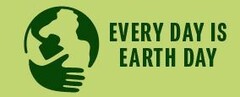 EVERY DAY IS EARTH DAY