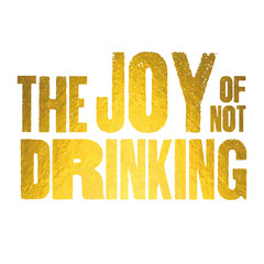 THE JOY OF NOT DRINKING