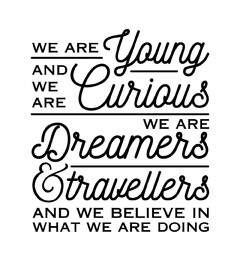 We are young and we are curious we are dreamers & travellers and we believe in what we are doing