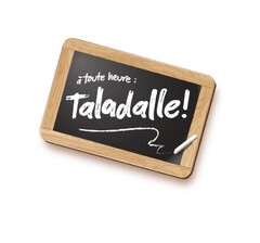 à toute heure : Taladalle!