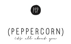 PEP (PEPPERCORN) it's all about you