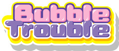 Bubble Trouble